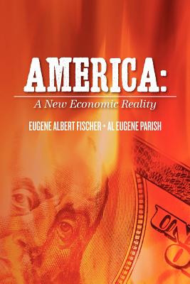 America: A New Economic Reality - Parish, Albert Eugene, and Fischer, Eugene Albert