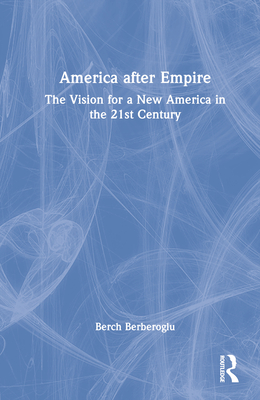 America after Empire: The Vision for a New America in the 21st Century - Berberoglu, Berch