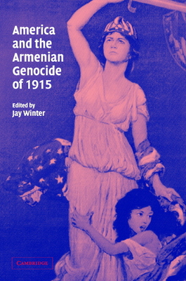 America and the Armenian Genocide of 1915 - Winter, Jay (Editor)