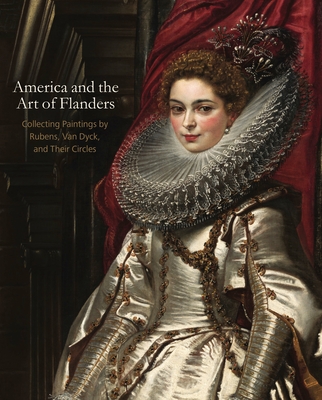 America and the Art of Flanders: Collecting Paintings by Rubens, Van Dyck, and Their Circles - Quodbach, Esme (Editor)