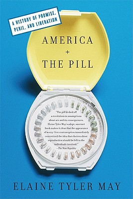 America and the Pill: A History of Promise, Peril, and Liberation - May, Elaine Tyler