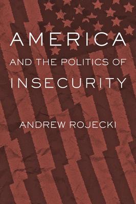 America and the Politics of Insecurity - Rojecki, Andrew