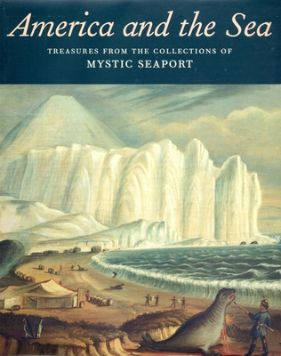 America and the Sea: Treasures from the Collections of Mystic Seaport - Lash, Stephen S, and Finamore, Daniel