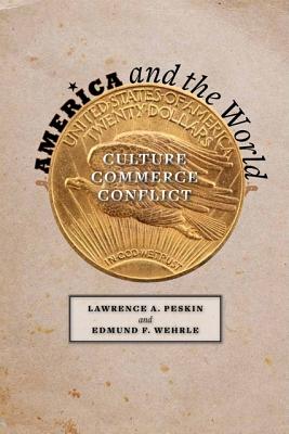 America and the World: Culture, Commerce, Conflict - Peskin, Lawrence A, and Wehrle, Edmund F