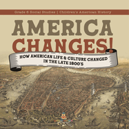 America Changes!: How American Life & Culture Changed in the Late 1800's Grade 6 Social Studies Children's American History