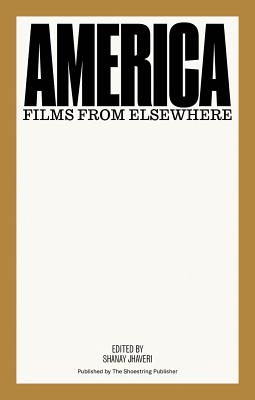 America: Films from Elsewhere - Jhaveri, Shanay (Editor), and Als, Hilton (Text by), and Quandt, James (Text by)