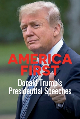 America First: Donald Trump's Presidential Speeches - Trump, Donald