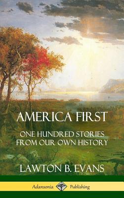 America First: One Hundred Stories from Our Own History (United States History) (Hardcover) - Evans, Lawton B