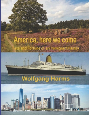 America, here we come: Fate and Fortune of an Immigrant Family - Harms, Wolfgang
