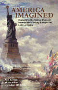 America Imagined: Explaining the United States in Nineteenth-Century Europe and Latin America