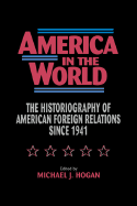 America in the World: The Historiography of Us Foreign Relations Since 1941