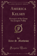 America Kelsey: Romance of the Great San Joaquin Valley (Classic Reprint)