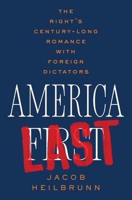 America Last: The Right's Century-Long Romance with Foreign Dictators - Heilbrunn, Jacob