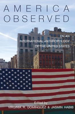 America Observed: On an International Anthropology of the United States - Dominguez, Virginia R (Editor), and Habib, Jasmin (Editor)