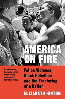 America on Fire: Police Violence, Black Rebellion and the Fracturing of a Nation - Hinton, Elizabeth