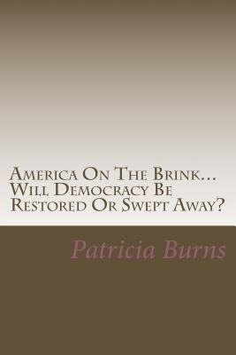 America On The Brink...: Will Democracy Be Saved Or Swept Away? - Burns, Patricia Ann