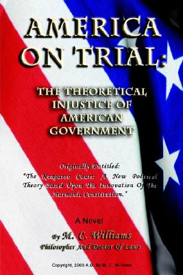 America on Trial: The Theoretical Injustice of American Government - Williams, Michael C