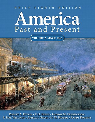 America Past and Present, Volume 2, Brief Edition: Since 1865 - Divine, Robert A, and Breen, T H, and Fredrickson, George M