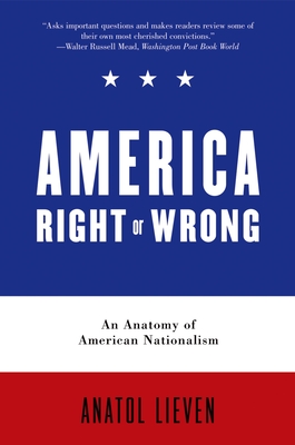 America Right or Wrong: An Anatomy of American Nationalism - Lieven, Anatol