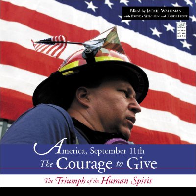 America, September 11th: The Courage to Give: The Courage to Give: The Triumph of the Human Spirit - Waldman, Jackie (Editor), and Welchlin, Brenda (Editor), and Frost, Karen (Editor)