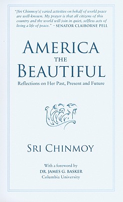 America the Beautiful: Reflections on Her Past, Present and Future - Chinmoy, Sri, and Rawal, Sanjay (Editor), and Basker, James G (Foreword by)