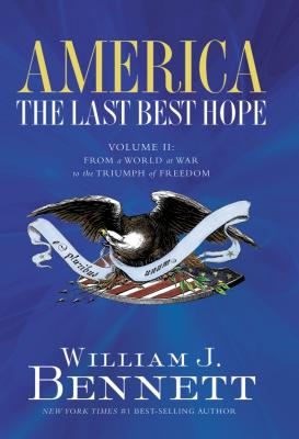 America: The Last Best Hope (Volume II): From a World at War to the Triumph of Freedom - Bennett, William J, Dr.