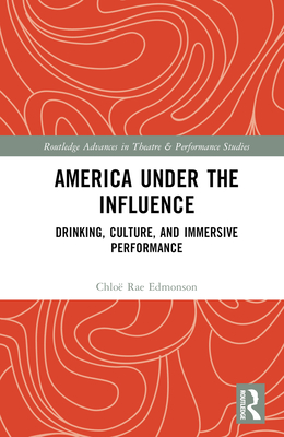 America Under the Influence: Drinking, Culture, and Immersive Performance - Edmonson, Chlo Rae