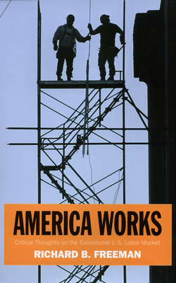 America Works: Thoughts on an Exceptional U.S. Labor Market - Freeman, Richard B