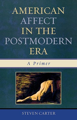 American Affect in the Postmodern Era: A Primer - Carter, Steven, Dr.