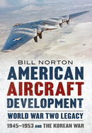 American Aircraft Development Second World War Legacy: 1945-1953 and the Korean Conflict