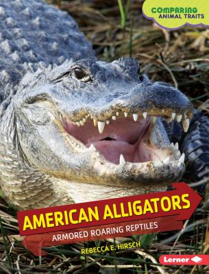 American Alligators: Armored Roaring Reptiles - Hirsch, Rebecca E