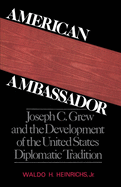 American Ambassador: Joseph C. Grew and the Development of the United States Diplomatic Tradition