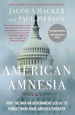 American Amnesia: How the War on Government Led Us to Forget What Made America Prosper - Hacker, Jacob S, and Pierson, Paul