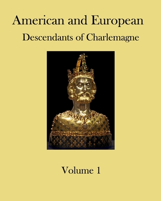 American and European Descendants of Charlemagne - Volume 1: Generations 1 to 31 - Collins, Ronald W