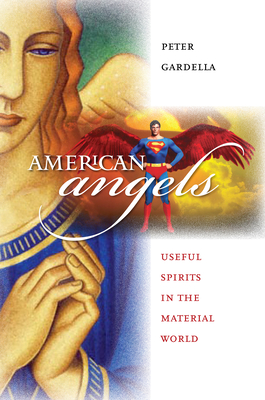 American Angels: Useful Spirits in the Material World - Gardella, Peter