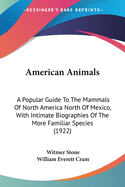 American Animals: A Popular Guide To The Mammals Of North America North Of Mexico, With Intimate Biographies Of The More Familiar Species (1922)