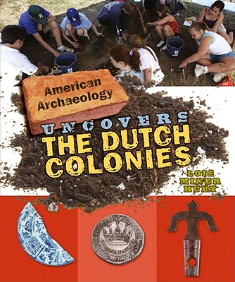 American Archaeology Uncovers the Dutch Colonies - Miner Huey, Lois