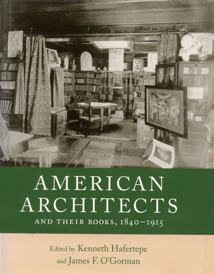 American Architects and Their Books, 1840-1915 - Hafertepe, Kenneth (Editor), and O'Gorman, James F (Editor)