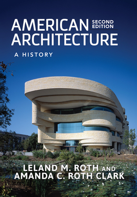 American Architecture: A History - Roth, Leland M., and Clark, Amanda C. Roth