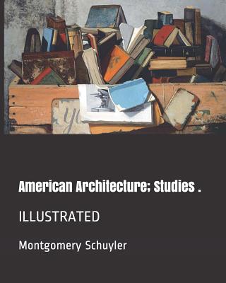 American Architecture; Studies .: Illustrated - Schuyler, Montgomery