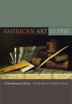 American Art to 1900: A Documentary History - Burns, Sarah, Dr. (Editor), and Davis, John (Editor)