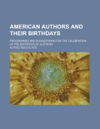 American Authors and Their Birthdays: Programmes and Suggestions for the Celebration of the Birthdays of Authors - Scholar's Choice Edition