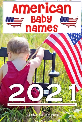 American Baby Names 2021: The best and most popular American baby names for 2021 - Find the perfect name for your little one or give as a maternity or pregnancy gift - Summers, Jane