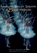 American Ballet Theatre: A 25 Year Retrospective - American Ballet Theatre, and Kaye, Elizabeth