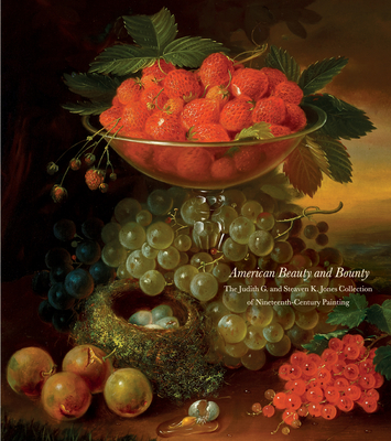 American Beauty and Bounty: The Judith G. and Steaven K. Jones Collection of Nineteenth-Century Painting - Robertson, Bruce, and Shields, Scott A