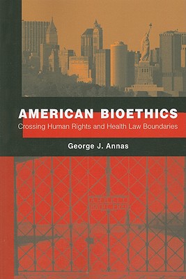 American Bioethics: Crossing Human Rights and Health Law Boundaries - Annas, George