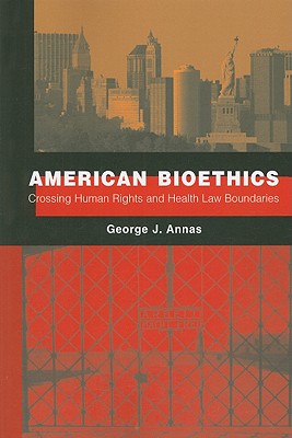 American Bioethics: Crossing Human Rights and Health Law Boundaries - Annas, George J