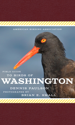 American Birding Association Field Guide to Birds of Washington - Paulson, Dennis, and Small, Brian (Photographer)