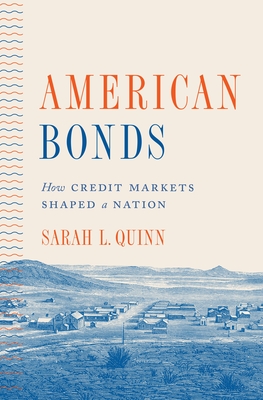 American Bonds: How Credit Markets Shaped a Nation - Quinn, Sarah L
