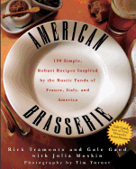 American Brasserie: 180 Simple, Robust Recipes Inspired by the Rustic Foods of France, Italy, and America